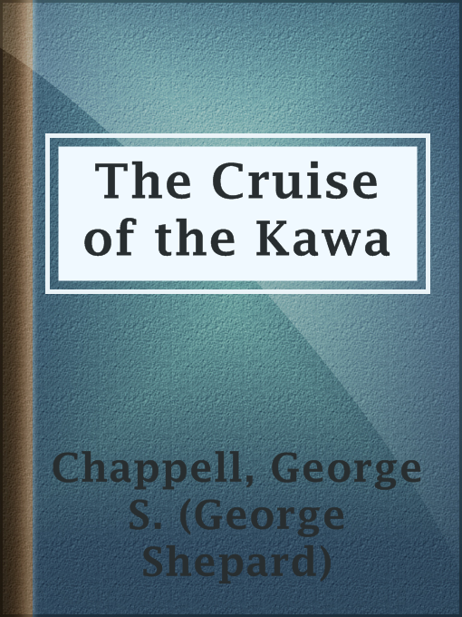 Title details for The Cruise of the Kawa by George S. (George Shepard) Chappell - Available